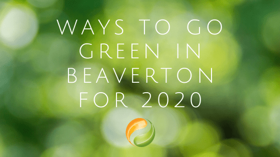 Ways To Go Green in Beaverton for 2020